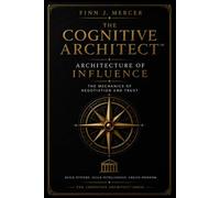 THE COGNITIVE ARCHITECT™ : ARCHITECTURE OF INFLUENCE: THE MECHANICS OF NEGOTIATION AND TRUST