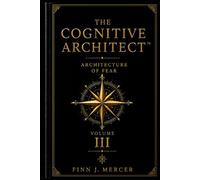 The Cognitive Architect: VolIII - Architecture of Fear: 3