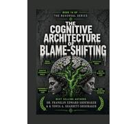 The Cognitive Architecture of Blame-Shifting How the Mind Constructs Excuses to Protect Itself from Accountability: THE REVERSAL SERIES - BOOK 14