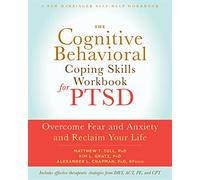 The Cognitive Behavioral Coping Skills Workbook for PTSD: Overcome Fear and Anxiety and Reclaim Your Life