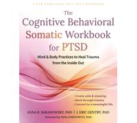 The Cognitive Behavioral Somatic Workbook for PTSD : Mind and Body Practices to Heal Trauma from the Inside Out