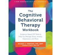 The Cognitive Behavioral Therapy Workbook: Evidence-Based CBT Skills to Help You Manage Stress, Anxiety, Depression, and More