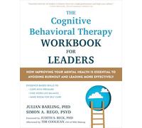 The Cognitive Behavioral Therapy Workbook for Leaders: How Improving Your Mental Health Is Essential to Avoiding Burnout and Leading More Effectively