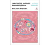 The Cognitive Behaviour Counselling Primer: A Concise, Accessible and Comprehensive Introduction