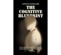The Cognitive Blueprint: How to Master Mental Performance for Leadership, Clarity, and Entrepreneurial Success (The Psychology Blueprint Series)
