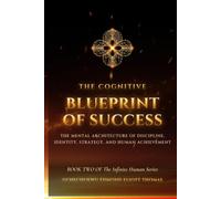 The Cognitive Blueprint of Success: The Mental Operating System of Discipline, Identity and Infinite Potential (THE INFINITE HUMAN SERIES)