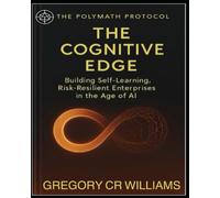 The Cognitive Edge: Building Self-Learning, Risk-Resilient Enterprises in the Age of AI (Polymath Protocol)