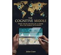 The Cognitive Middle: Inside the Billion-Dollar AI Empire Built on Human Intelligence: 1 (The Engine Room Dossiers)