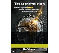 The Cognitive Prison: Breaking Free from Mental Traps and Building Antifragile Strength