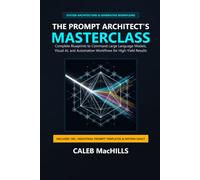 The Cognitive Prompt Architecture Codex: The Structured Engineering Framework to Master LLMs, Multimodal Media Pipelines, Autonomous Agents, and Enterprise Workflows