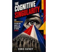 THE COGNITIVE SINGULARITY: How Superintelligent Systems Will Inherit the Architecture of Human Control