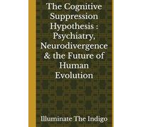The Cognitive Suppression Hypothesis : Psychiatry, Neurodivergence & the Future of Human Evolution
