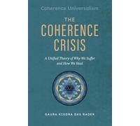 The Coherence Crisis: A Unified Theory of Why We Suffer and How We Heal (Coherence Universalism)