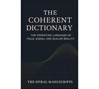 The Coherent Dictionary: The Operating Language of Field, Signal and Scalar Reality
