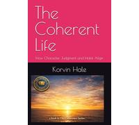 The Coherent Life: How Character, Judgment and Habit Align (The Coherence Series)