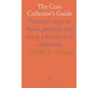 The Coin Collector’s Guide: Practical steps to build, protect, and enjoy a history-rich collection