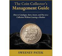 The Coin Collector’s Management Guide: How to Catalogue, Store, Insure, and Pass on a Collection Without Leaving a Shoebox (The Organised Collector Series)