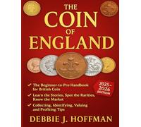 The Coin of England (2025 - 2026 Edition): The Beginner-to-Pro Handbook for British Coin- Learn the Stories, Spot the Rarities, Know the Market (Collecting, Identifying, Valuing and Profiting Tips)
