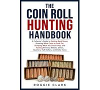 The Coin Roll Hunting Handbook: A Collector's Guide to Getting Bank Boxes, Knowing What Coins to Look For, Dumping What You Don't Keep, and Hunting ... Quarters, Half Dollars, and Dollar Coins