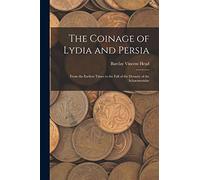 The Coinage of Lydia and Persia; From the Earliest Times to the Fall of the Dynasty of the Achaemenidae
