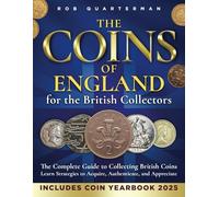 The Coins of England for the British Collector: The Complete Guide to Collecting British Coins. Learn Strategies to Acquire, Authenticate, and Appreciate