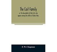 The Coit family; or, The descendants of John Coit, who appears among the settlers of Salem, Mass., in 1638, at Gloucester in 1644, and at New London, Conn., in 1650
