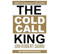 The Cold Call King: How to Make More Effective Sales Calls: 1 (The Cold Call King Collection)