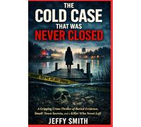 The Cold Case That Was Never Closed: A Gripping Crime Thriller of Buried Evidence, Small-Town Secrets, and a Killer Who Never Left