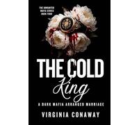 The Cold King: A Dark Mafia Arranged Marriage Romance (The Unwanted Mafia Series)