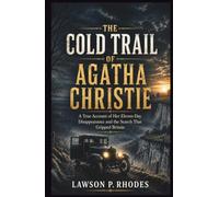 The Cold Trail Of Agatha Christie: A True Account of Her Eleven-Day Disappearance and the Search That Gripped Britain