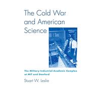 The Cold War and Amercian Science - The Military-Industrial-Academic Complex at Mit and Stanford