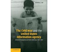 The Cold War and the United States Information Agency: American Propaganda and Public Diplomacy, 1945-1989