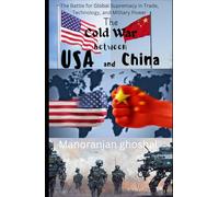 The Cold War Between USA and China: The Battle for Global Supremacy in Trade, Technology, and Military Power