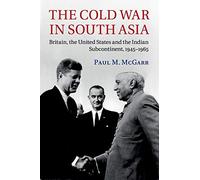 The Cold War in South Asia: Britain, the United States and the Indian Subcontinent, 1945-1965