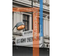The Cold War: Rivalries, Secrets, and the Global Struggle for Power