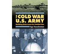 The Cold War U.S. Army: Building Deterrence for Limited War (Modern War Studies)