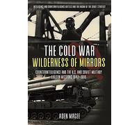 The Cold War Wilderness of Mirrors – Counterintelligence & U.S.–Soviet Liaison Missions 1947–1990