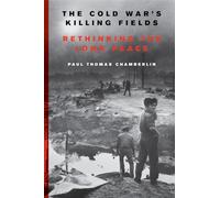 The Cold War's Killing Fields: Rethinking the Long Peace - The First Global History of Brutal Proxy Battles and Fourteen Million Deaths