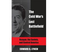 The Cold War's Last Battlefield : Reagan, the Soviets, and Central America