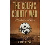 The Colfax County War Volume 22: Violence and Corruption in Territorial New Mexico (A.C. Greene Series)
