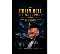 The Colin Bell Biography: The Wartime Story of an RAF Legend and Aviation Hero