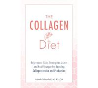 The Collagen Diet: Rejuvenate Skin, Strengthen Joints and Feel Younger by Boosting Collagen Intake and Production