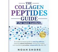 The Collagen Peptides Guide for Joint Comfort: An evidence-based guide to reducing stiffness, restoring natural movement, feeling less limited, and maintaining an active, independent life after 50