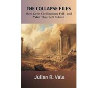 The Collapse Files: How Great Civilizations Fell-and What They Left Behind