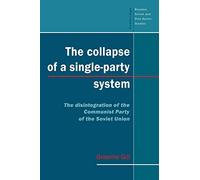 The Collapse of a Single-Party System: The Disintegration of the Communist Party of the Soviet Union: 94 (Cambridge Russian, Soviet and Post-Soviet Studies, Series Number 94)