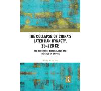 The Collapse of China's Later Han Dynasty, 25-220 CE: The Northwest Borderlands and the Edge of Empire (Asian States and Empires)