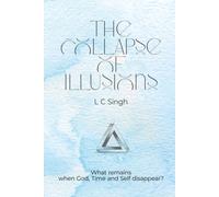 THE COLLAPSE OF ILLUSIONS: What Remains when God, Time and Self Disappear