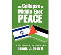 The Collapse of Middle East Peace: The Rise & Fall of the Oslo Peace Accords