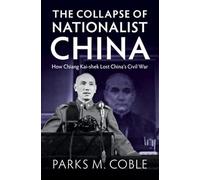 The Collapse of Nationalist China: How Chiang Kai-shek Lost China's Civil War