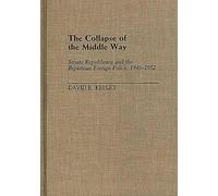 The Collapse of the Middle Way: Senate Republicans and the Bipartisan Foreign Policy, 1948-1952: 126 (Contributions in American History)